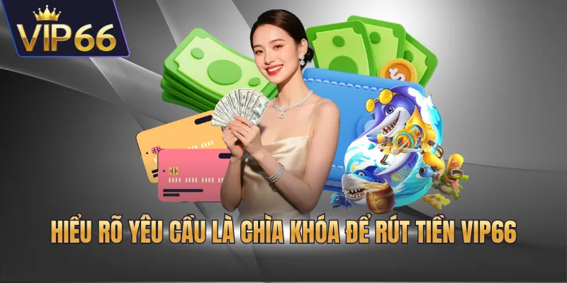 Hiểu rõ yêu cầu là chìa khóa để rút tiền VIP66
