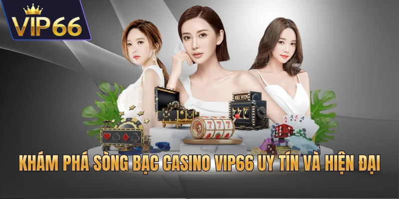Khám phá sòng bạc casino VIP66 uy tín và hiện đại