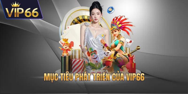 Mục tiêu phát triển của VIP66