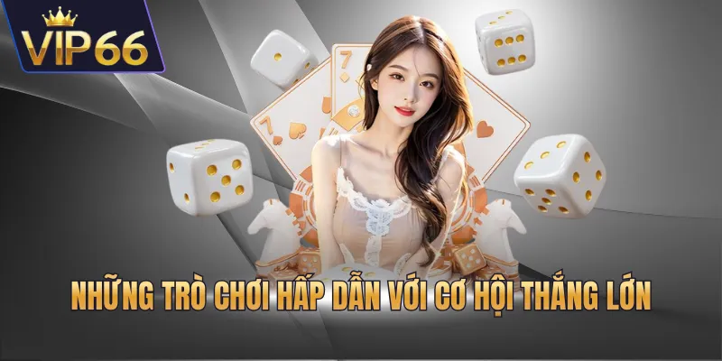 Những trò chơi hấp dẫn với cơ hội thắng lớn