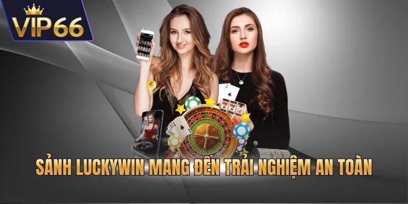 Sảnh Luckywin mang đến trải nghiệm an toàn